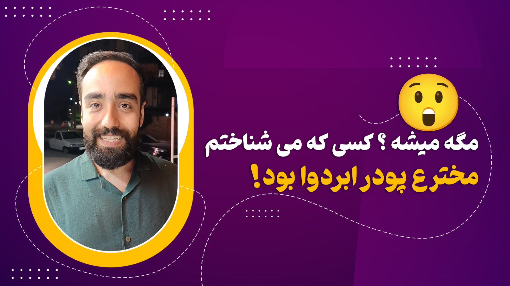 مگه میشه ؟کسی که میشناختم مخترع پودر ابردوا بود !